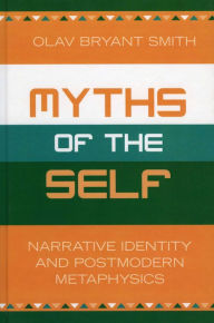 Title: Myths of the Self: Narrative Identity and Postmodern Metaphysics, Author: Olav Bryant Smith