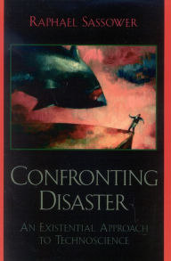 Title: Confronting Disaster: An Existential Approach to Technoscience / Edition 1, Author: Raphael Sassower author of The Specter of Hypocrisy