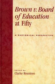 Title: Brown v. Board of Education at Fifty: A Rhetorical Retrospective, Author: Clarke Rountree