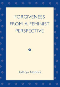 Title: Forgiveness from a Feminist Perspective, Author: Kathryn Norlock