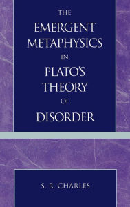 Title: The Emergent Metaphysics in Plato's Theory of Disorder, Author: S. R. Charles