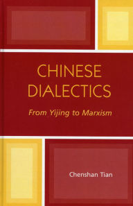 Title: Chinese Dialectics: From Yijing to Marxism, Author: Chenshan Tian