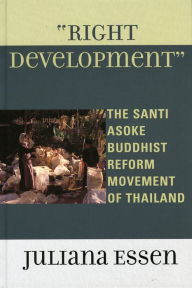 Title: Right Development: The Santi Asoke Buddhist Reform Movement of Thailand, Author: Juliana Essen