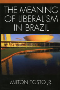 Title: The Meaning of Liberalism in Brazil, Author: Milton Tosto