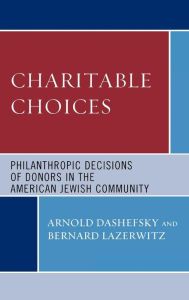 Title: Charitable Choices: Philanthropic Decisions of Donors in the American Jewish Community, Author: Arnold Dashefsky