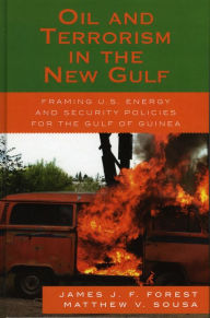Title: Oil and Terrorism in the New Gulf: Framing U.S. Energy and Security Policies for the Gulf of Guinea, Author: James J.F. Forest