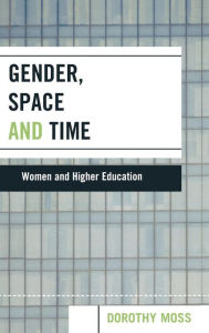 Title: Gender, Space, and Time: Women and Higher Education, Author: Dorothy Moss