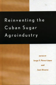 Title: Reinventing the Cuban Sugar Agroindustry, Author: Jorge F. Pérez-López