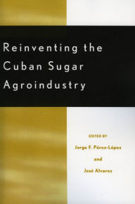 Title: Reinventing the Cuban Sugar Agroindustry, Author: Jorge F. Pérez-López
