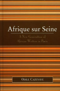 Title: Afrique sur Seine: A New Generation of African Writers in Paris, Author: Odile Cazenave Boston University