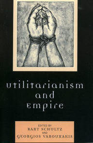 Title: Utilitarianism and Empire, Author: Bart Schultz