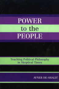 Title: Power to the People: Teaching Political Philosophy in Skeptical Times, Author: Avner de-Shalit