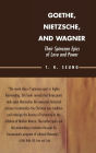 Goethe, Nietzsche, and Wagner: Their Spinozan Epics of Love and Power