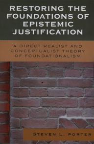 Title: Restoring the Foundations of Epistemic Justification: A Direct Realist and Conceptualist Theory of Foundationalism, Author: Steven Porter