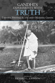 Title: Gandhi's Experiments with Truth: Essential Writings by and about Mahatma Gandhi / Edition 1, Author: Richard L. Johnson