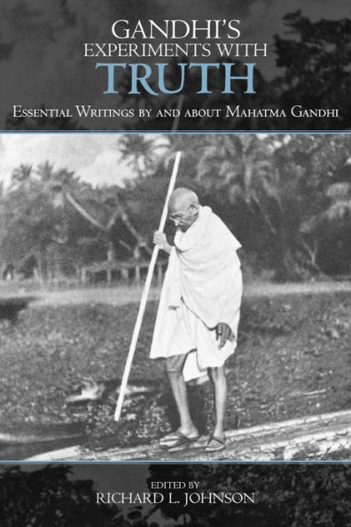 Gandhi's Experiments with Truth: Essential Writings by and about Mahatma Gandhi / Edition 1