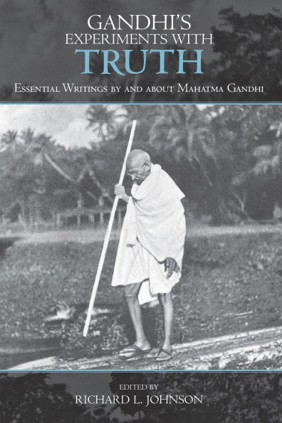 Gandhi's Experiments with Truth: Essential Writings by and about Mahatma Gandhi