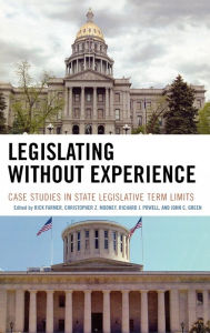 Title: Legislating Without Experience: Case Studies in State Legislative Term Limits, Author: Christopher Z. Mooney