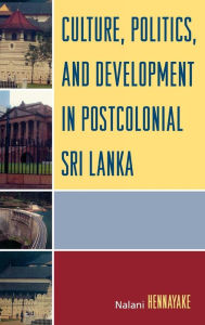 Title: Culture, Politics, and Development in Postcolonial Sri Lanka, Author: Nalani Hennayake