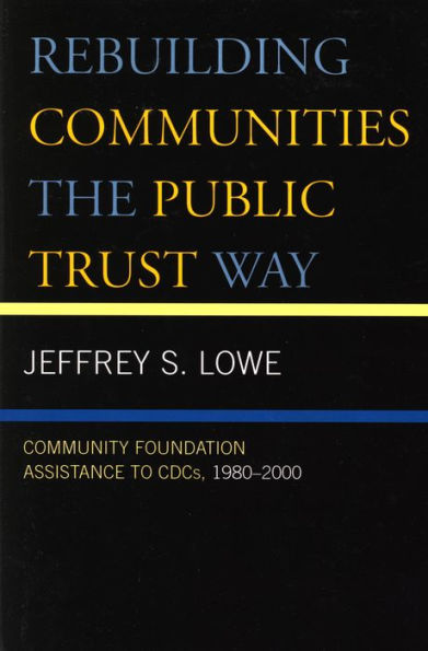 Rebuilding Communities the Public Trust Way: Community Foundation Assistance to CDCs, 1980D2000