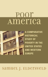 Title: Poor America: A Comparative-Historical Study of Poverty in the U.S. and Western Europe, Author: Samuel J. Eldersveld