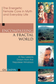 Title: Encompassing a Fractal World: The Energetic Female Core in Myth and Everyday Life, Author: Gil Daryn