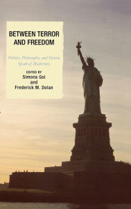 Title: Between Terror and Freedom: Philosophy, Politics, and Fiction Speak of Modernity, Author: Simona Goi