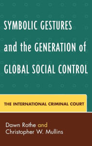 Title: Symbolic Gestures and the Generation of Global Social Control: The International Criminal Court, Author: Dawn Rothe