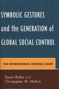 Title: Symbolic Gestures and the Generation of Global Social Control: The International Criminal Court, Author: Dawn Rothe