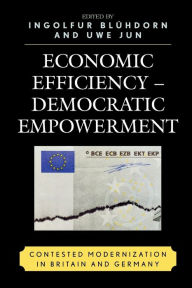 Title: Economic Efficiency, Democratic Empowerment: Contested Modernization in Britain and Germany, Author: Ingolfur Blühdorn