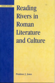 Title: Reading Rivers in Roman Literature and Culture, Author: Prudence J. Jones