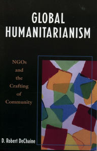 Title: Global Humanitarianism: NGOs and the Crafting of Community, Author: Robert D. DeChaine