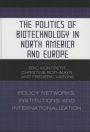 The Politics of Biotechnology in North America and Europe: Policy Networks, Institutions and Internationalization