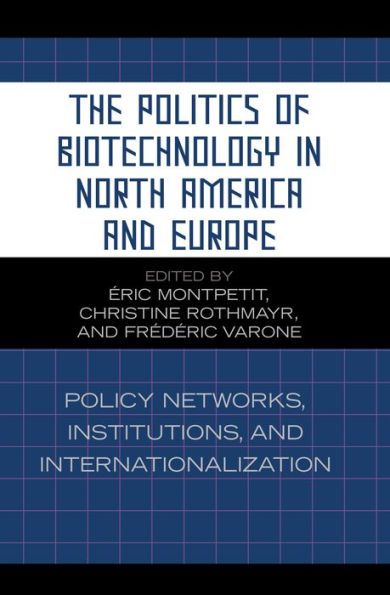 The Politics of Biotechnology in North America and Europe: Policy Networks, Institutions and Internationalization