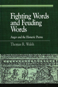 Title: Fighting Words and Feuding Words: Anger and the Homeric Poems, Author: Thomas R. Walsh