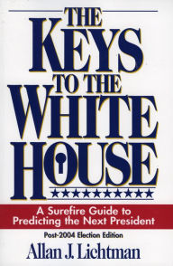 Title: The Keys to the White House: A Surefire Guide to Predicting the Next President / Edition 2, Author: Allan J. Lichtman