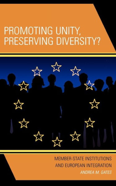 Promoting Unity, Preserving Diversity?: Member-State Institutions and European Integration
