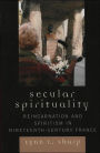 Secular Spirituality: Reincarnation and Spiritism in Nineteenth-Century France