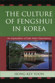 Title: The Culture of Fengshui in Korea: An Exploration of East Asian Geomancy, Author: Hong-Key Yoon