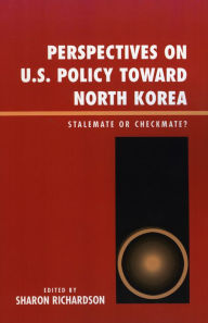 Title: Perspectives on U.S. Policy Toward North Korea: Stalemate or Checkmate, Author: Sharon Richardson