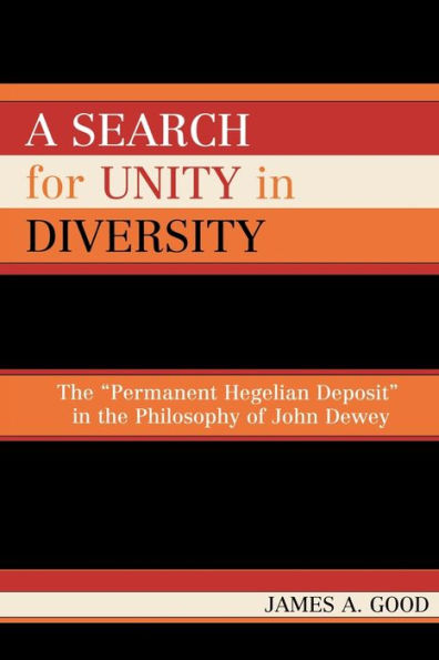 A Search for Unity Diversity: the 'Permanent Hegelian Deposit' Philosophy of John Dewey