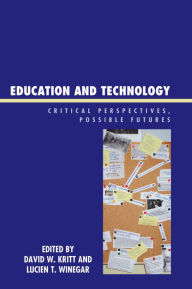 Title: Education and Technology: Critical Perspectives, Possible Futures, Author: David W. Kritt