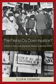 Title: The First to Cry Down Injustice?: Western Jews and Japanese Removal During WWII, Author: Ellen M. Eisenberg