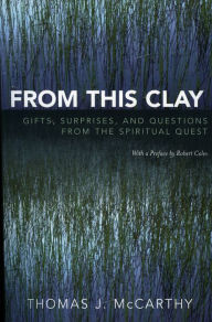 Title: From This Clay: Gifts, Surprises and Questions from the Spiritual Quest, Author: Thomas J. McCarthy