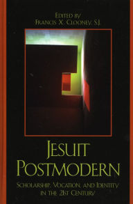 Title: Jesuit Postmodern: Scholarship, Vocation, and Identity in the 21st Century, Author: Francis X. Clooney