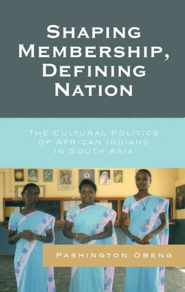 Shaping Membership, Defining Nation: The Cultural Politics of African Indians in South Asia