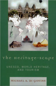 Title: The Heritage-scape: UNESCO, World Heritage, and Tourism, Author: Michael A. Di Giovine