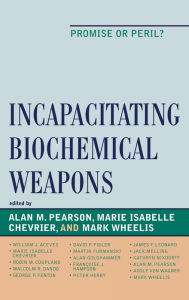 Title: Incapacitating Biochemical Weapons: Promise or Peril?, Author: Alan Pearson