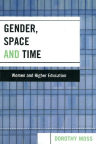 Title: Gender, Space, and Time: Women and Higher Education, Author: Dorothy Moss