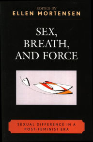 Title: Sex, Breath, and Force: Sexual Difference in a Post-Feminist Era, Author: Ellen Mortensen